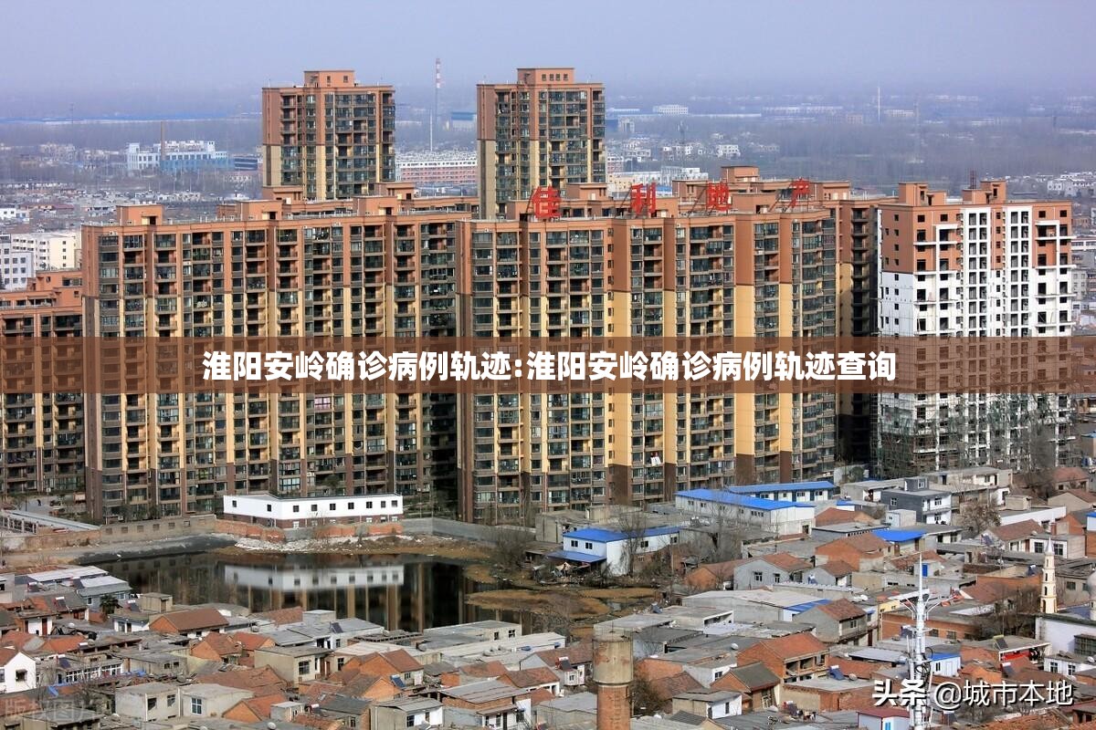 淮阳安岭确诊病例轨迹:淮阳安岭确诊病例轨迹查询