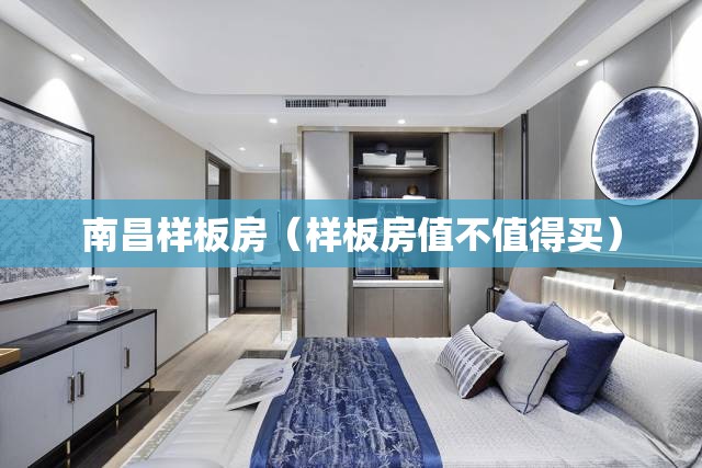 南昌样板房（样板房值不值得买）