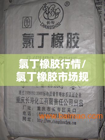 氯丁橡胶行情/氯丁橡胶市场规模多大
