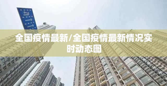 全国疫情最新/全国疫情最新情况实时动态图 全国疫情最新/全国疫情最新情况实时动态图