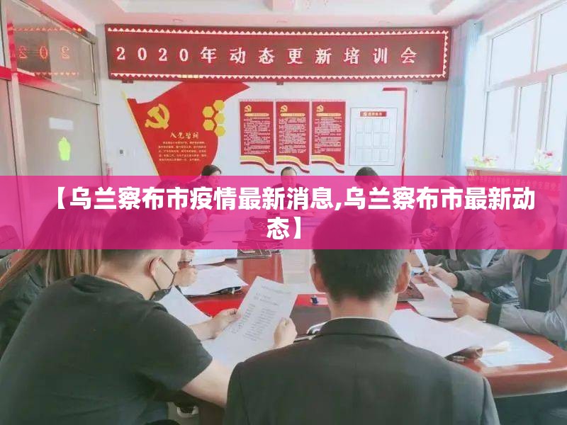 【乌兰察布市疫情最新消息,乌兰察布市最新动态】