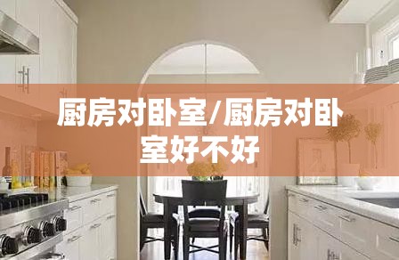 厨房对卧室/厨房对卧室好不好