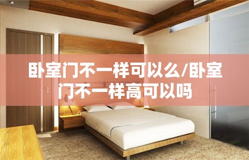卧室门不一样可以么/卧室门不一样高可以吗