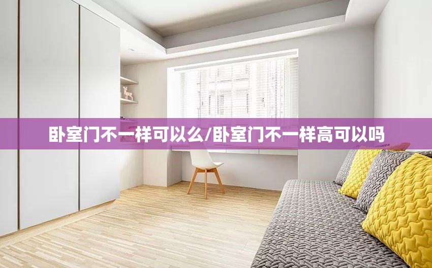 卧室门不一样可以么/卧室门不一样高可以吗