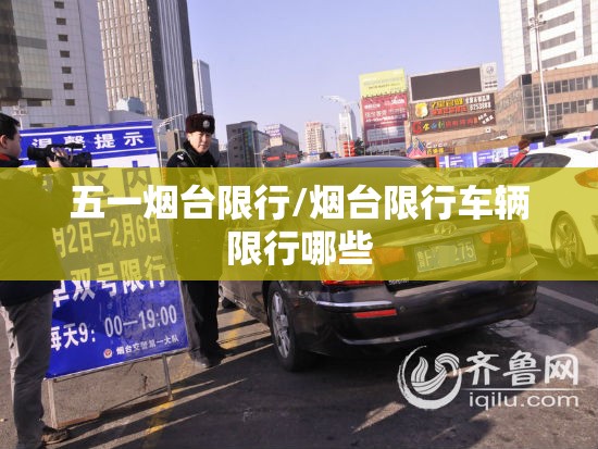 五一烟台限行/烟台限行车辆限行哪些 五一烟台限行/烟台限行车辆限行哪些
