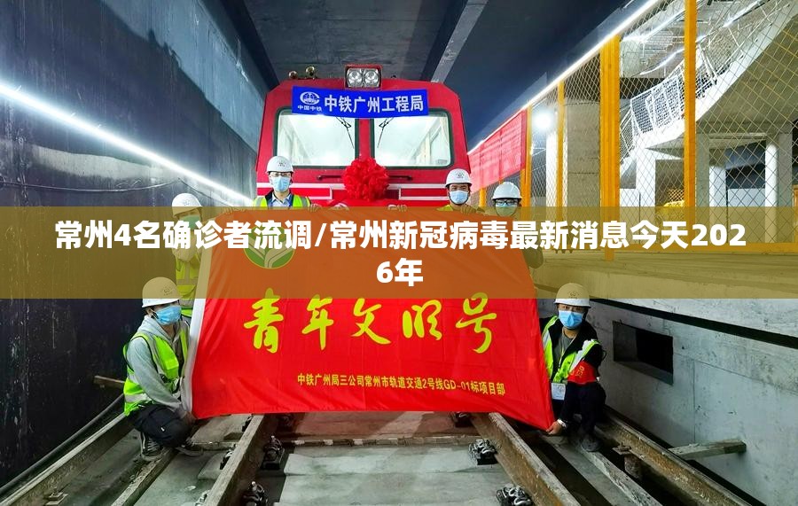 常州4名确诊者流调/常州新冠病毒最新消息今天2026年 常州4名确诊者流调/常州新冠病毒最新消息今天2026年