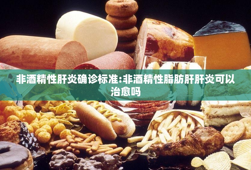 非酒精性肝炎确诊标准:非酒精性脂肪肝肝炎可以治愈吗
