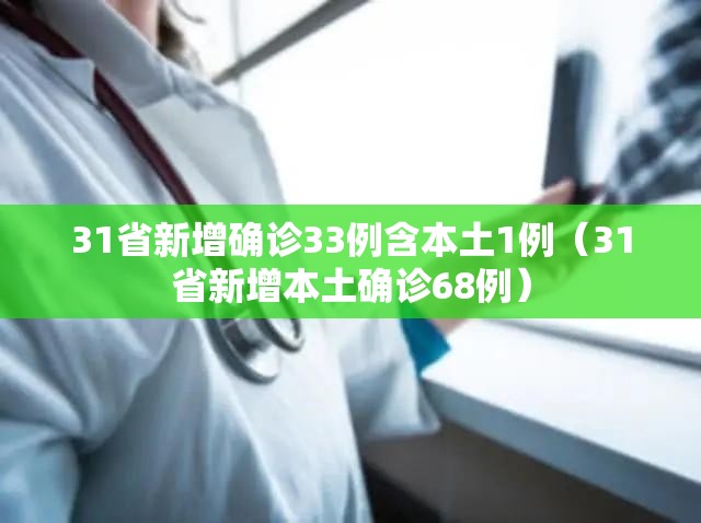 31省新增确诊33例含本土1例（31省新增本土确诊68例）