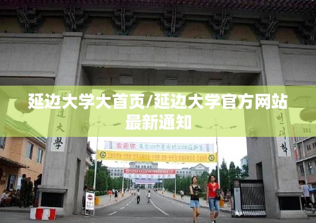 延边大学大首页/延边大学官方网站最新通知 延边大学大首页/延边大学官方网站最新通知