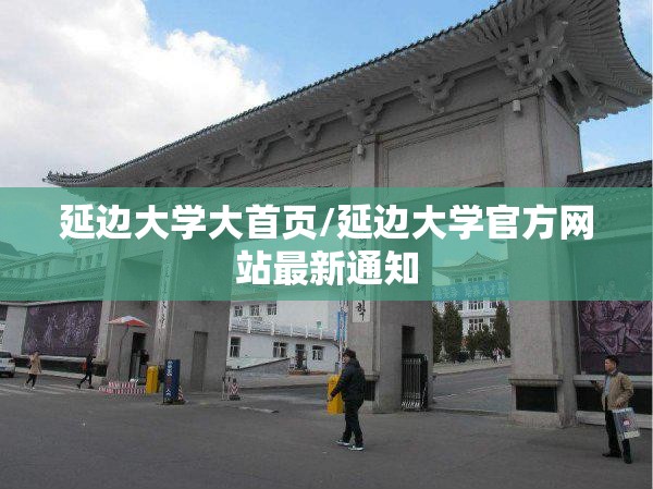 延边大学大首页/延边大学官方网站最新通知 延边大学大首页/延边大学官方网站最新通知