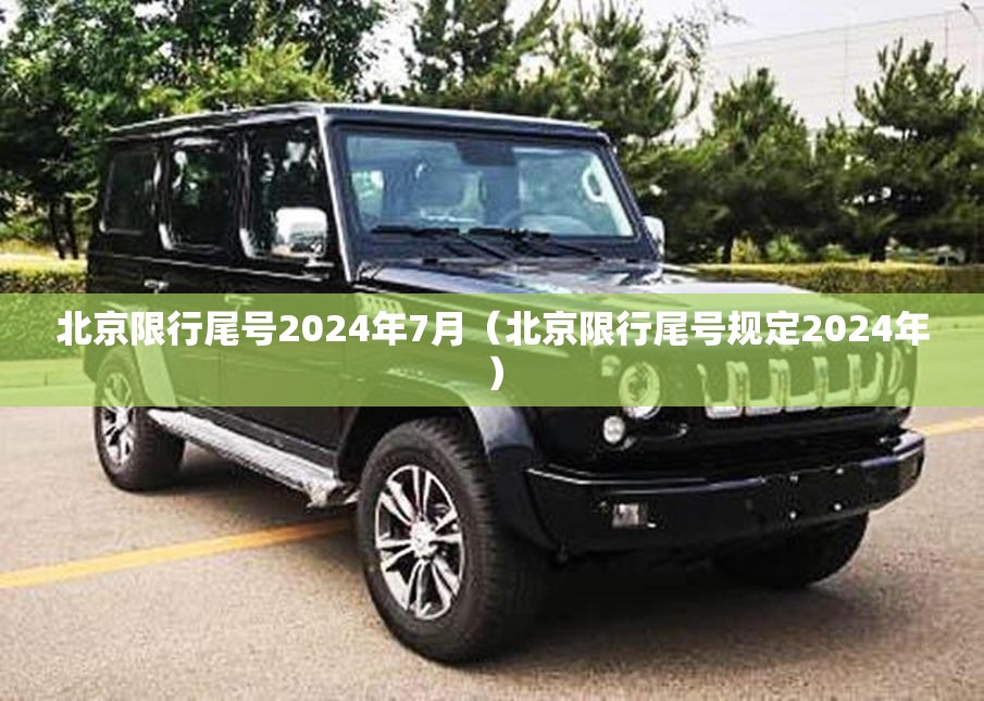 北京限行尾号2024年7月(北京限行尾号规定2024年) 北京限行尾号2024年7月(北京限行尾号规定2024年)