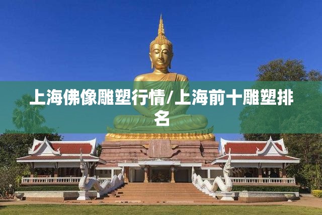 上海佛像雕塑行情/上海前十雕塑排名 上海佛像雕塑行情/上海前十雕塑排名