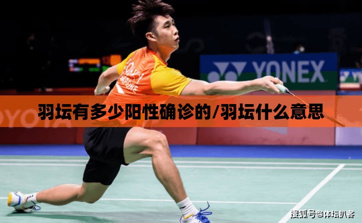 羽坛有多少阳性确诊的/羽坛什么意思 羽坛有多少阳性确诊的/羽坛什么意思