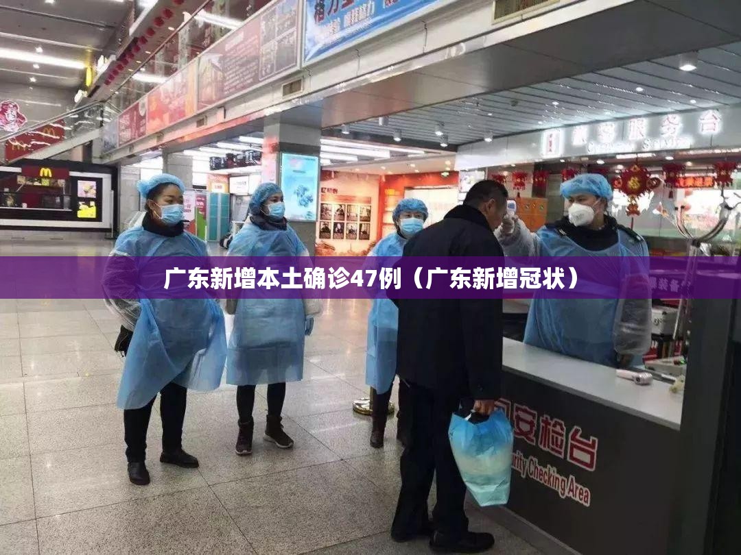 广东新增本土确诊47例(广东新增冠状) 广东新增本土确诊47例(广东新增冠状)