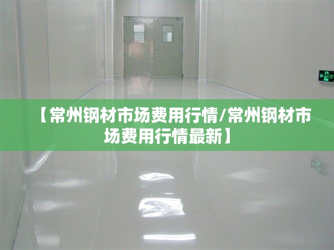 【常州钢材市场费用行情/常州钢材市场费用行情最新】 【常州钢材市场费用行情/常州钢材市场费用行情最新】