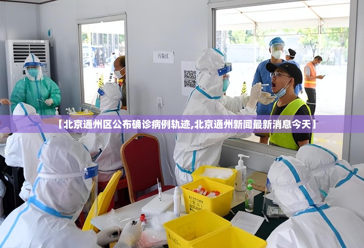 【北京通州区公布确诊病例轨迹,北京通州新闻最新消息今天】 【北京通州区公布确诊病例轨迹,北京通州新闻最新消息今天】