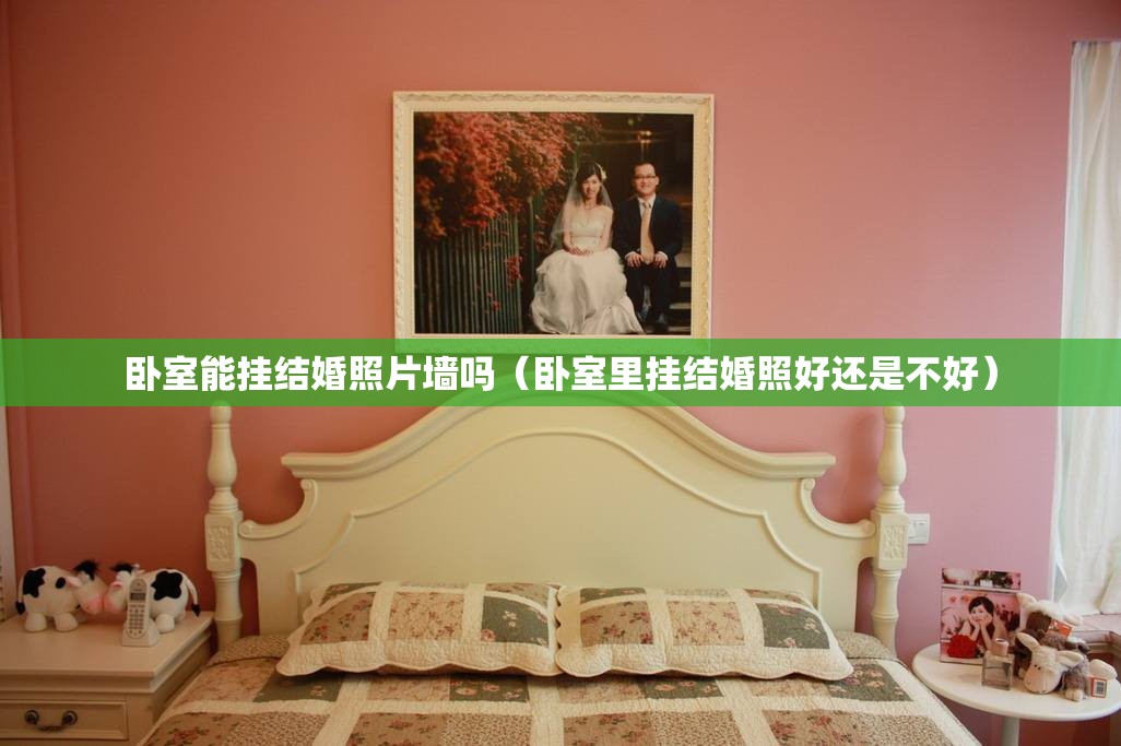 卧室能挂结婚照片墙吗（卧室里挂结婚照好还是不好）