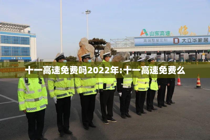 十一高速免费吗2022年:十一高速免费么 十一高速免费吗2022年:十一高速免费么