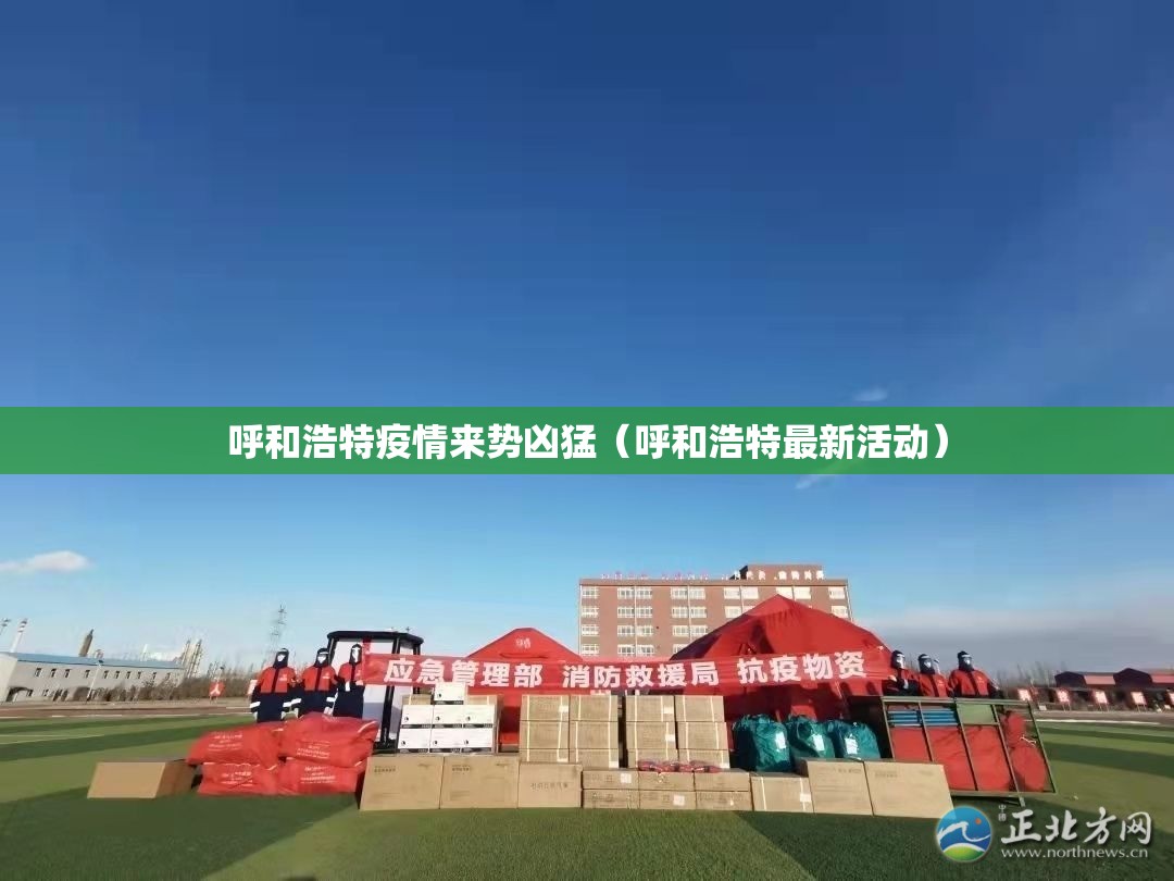 呼和浩特疫情来势凶猛(呼和浩特最新活动) 呼和浩特疫情来势凶猛(呼和浩特最新活动)