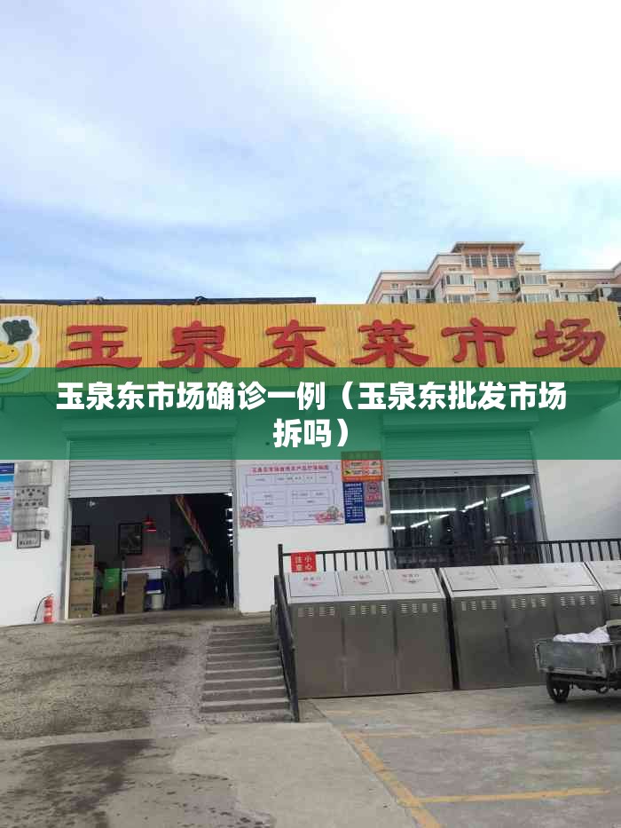 玉泉东市场确诊一例(玉泉东批发市场拆吗) 玉泉东市场确诊一例(玉泉东批发市场拆吗)
