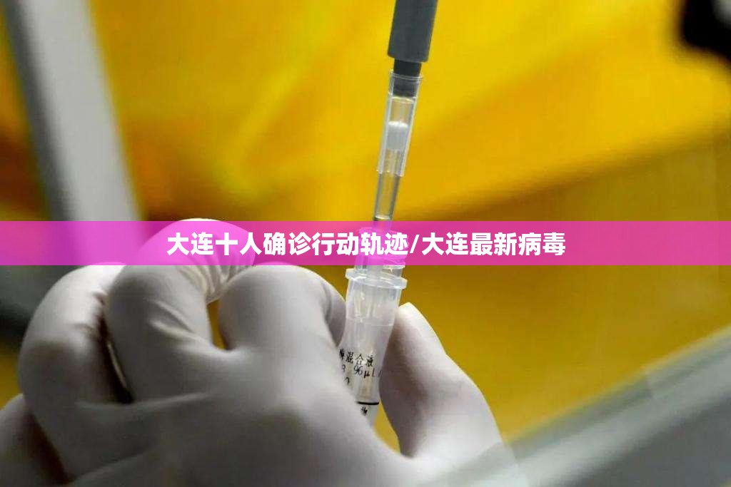 大连十人确诊行动轨迹/大连最新病毒