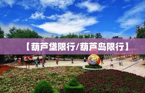 【葫芦垡限行/葫芦岛限行】