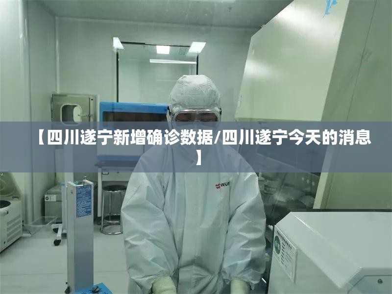 【四川遂宁新增确诊数据/四川遂宁今天的消息】