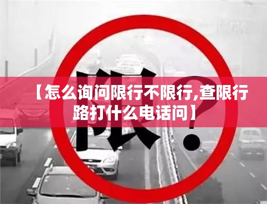 【怎么询问限行不限行,查限行路打什么电话问】