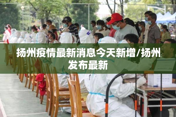 扬州疫情最新消息今天新增/扬州发布最新