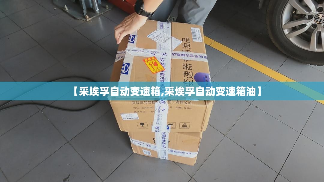 【采埃孚自动变速箱,采埃孚自动变速箱油】 【采埃孚自动变速箱,采埃孚自动变速箱油】