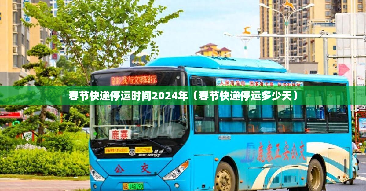 春节快递停运时间2024年（春节快递停运多少天）