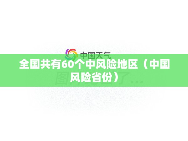 全国共有60个中风险地区(中国风险省份) 全国共有60个中风险地区(中国风险省份)