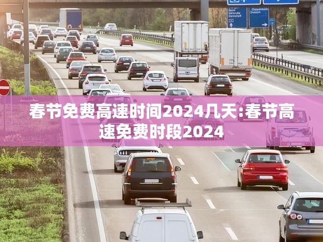 春节免费高速时间2024几天:春节高速免费时段2024