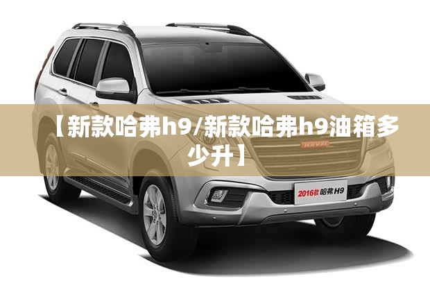 【新款哈弗h9/新款哈弗h9油箱多少升】