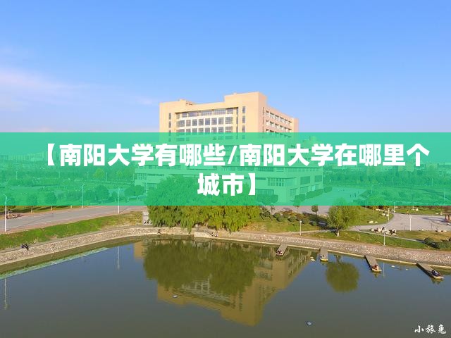 【南阳大学有哪些/南阳大学在哪里个城市】