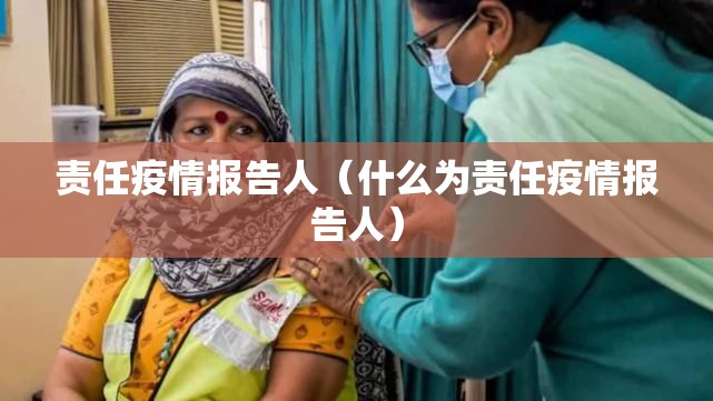 责任疫情报告人（什么为责任疫情报告人）