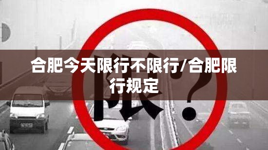 合肥今天限行不限行/合肥限行规定