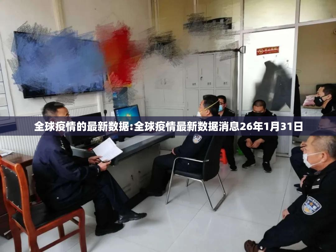全球疫情的最新数据:全球疫情最新数据消息26年1月31日