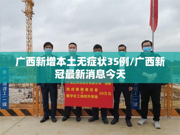 广西新增本土无症状35例/广西新冠最新消息今天