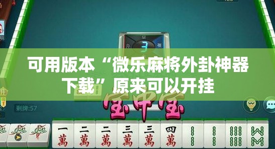 可用版本“微乐麻将外卦神器下载”原来可以开挂