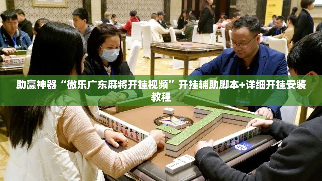 助赢神器“微乐广东麻将开挂视频”开挂辅助脚本+详细开挂安装教程