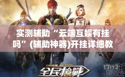 实测辅助“云端互娱有挂吗”(辅助神器)开挂详细教程