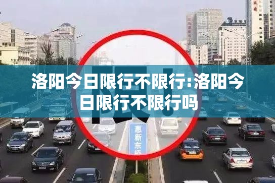 洛阳今日限行不限行:洛阳今日限行不限行吗