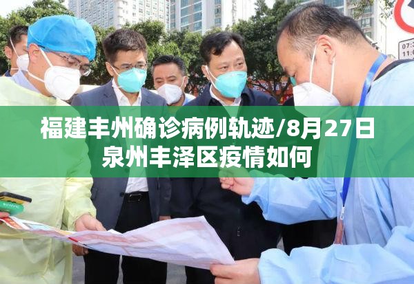 福建丰州确诊病例轨迹/8月27日泉州丰泽区疫情如何 福建丰州确诊病例轨迹/8月27日泉州丰泽区疫情如何