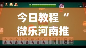 今日教程“微乐河南推倒胡麻将开挂神器(透视)”开挂辅助脚本+详细开挂安装教程