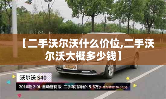 【二手沃尔沃什么价位,二手沃尔沃大概多少钱】 【二手沃尔沃什么价位,二手沃尔沃大概多少钱】