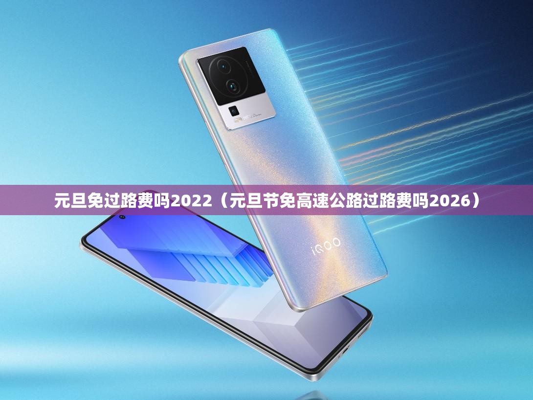 元旦免过路费吗2022（元旦节免高速公路过路费吗2026）