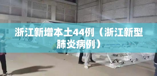浙江新增本土44例(浙江新型肺炎病例) 浙江新增本土44例(浙江新型肺炎病例)