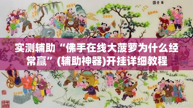 实测辅助“佛手在线大菠萝为什么经常赢	”(辅助神器)开挂详细教程