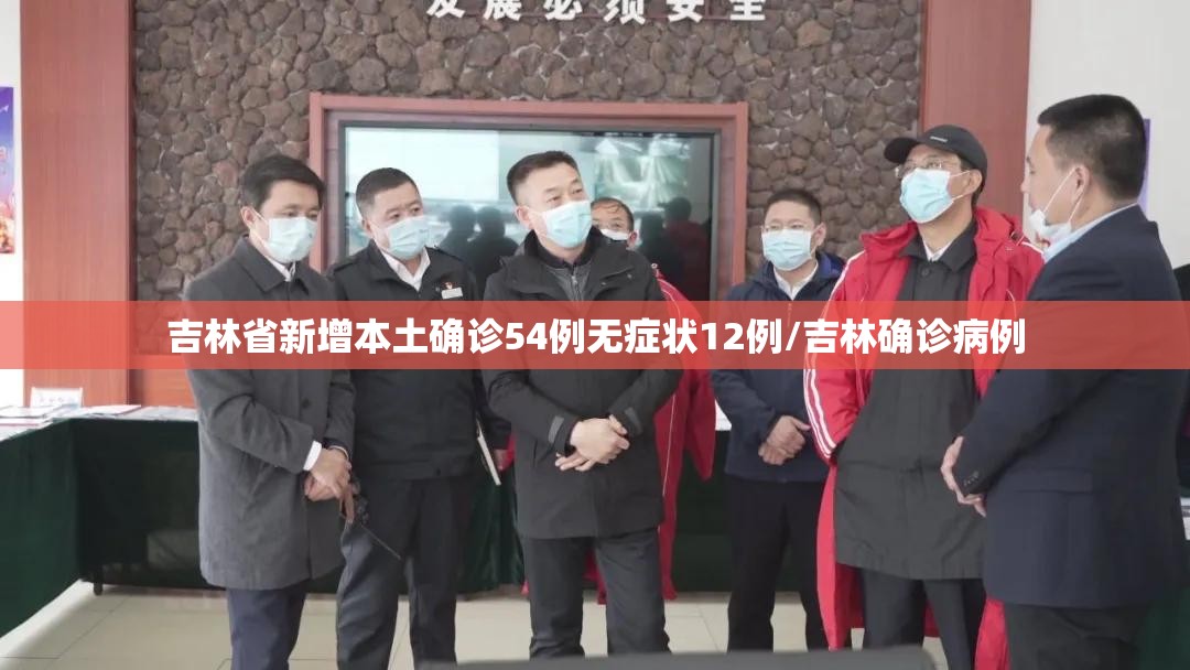 吉林省新增本土确诊54例无症状12例/吉林确诊病例